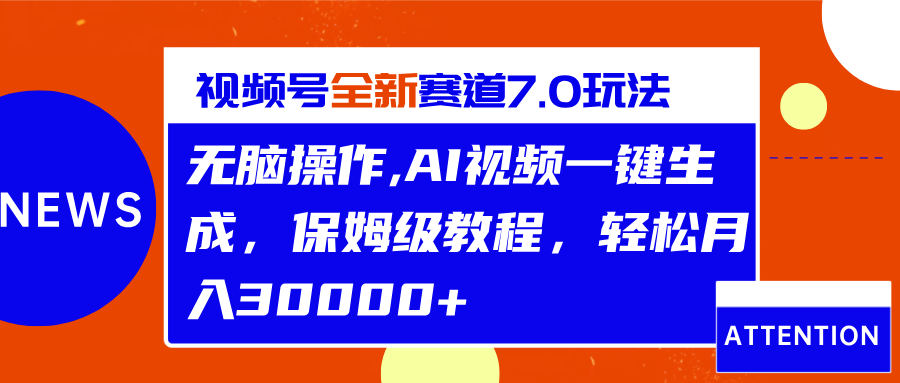 视频号最新7.0玩法，无脑操作，保姆级教程，轻松月入30000+-先锋思维