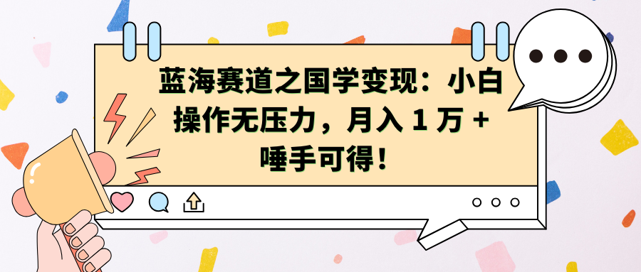 蓝海赛道之国学变现：小白操作无压力，月入 1 万 + 唾手可得！-先锋思维