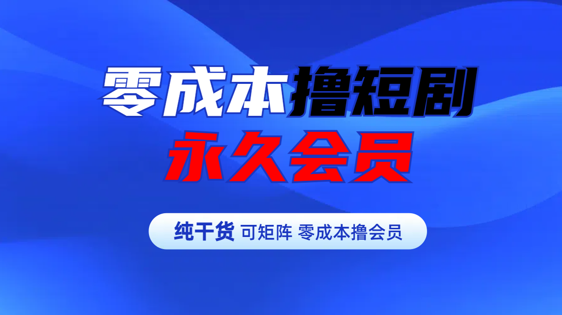 零成本撸短剧平台永久会员-先锋思维