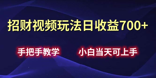 招财视频玩法日收益700+手把手教学，小白当天可上手-先锋思维