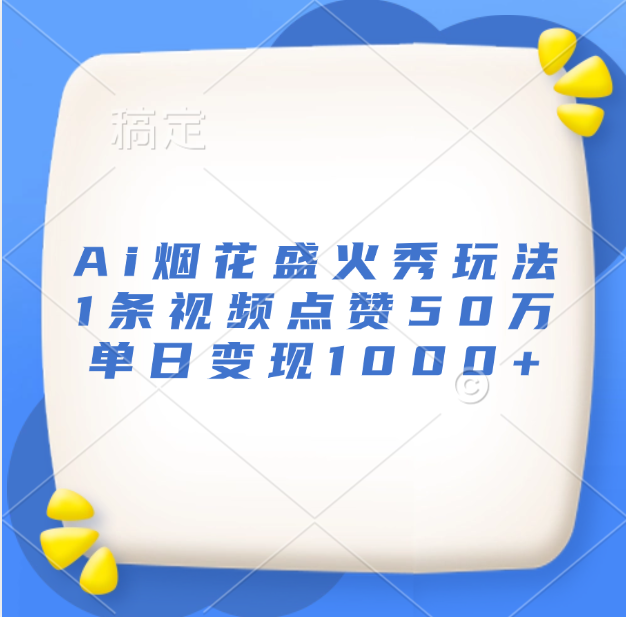 最新Ai烟花盛火秀玩法，1条视频点赞50万，单日变现1000+-先锋思维