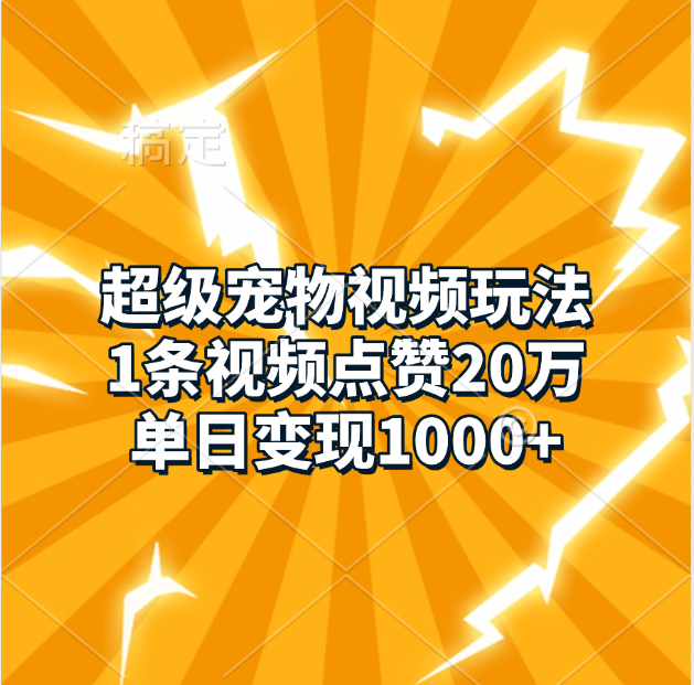 超级宠物视频玩法，1条视频点赞20万，单日变现1000+-先锋思维