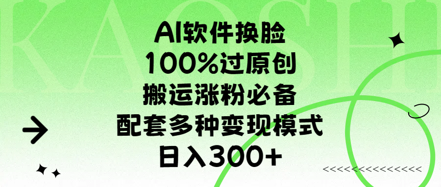 AI软件换脸，100%过原创，搬运涨粉必备，配套多种变现模式，日入300+-先锋思维