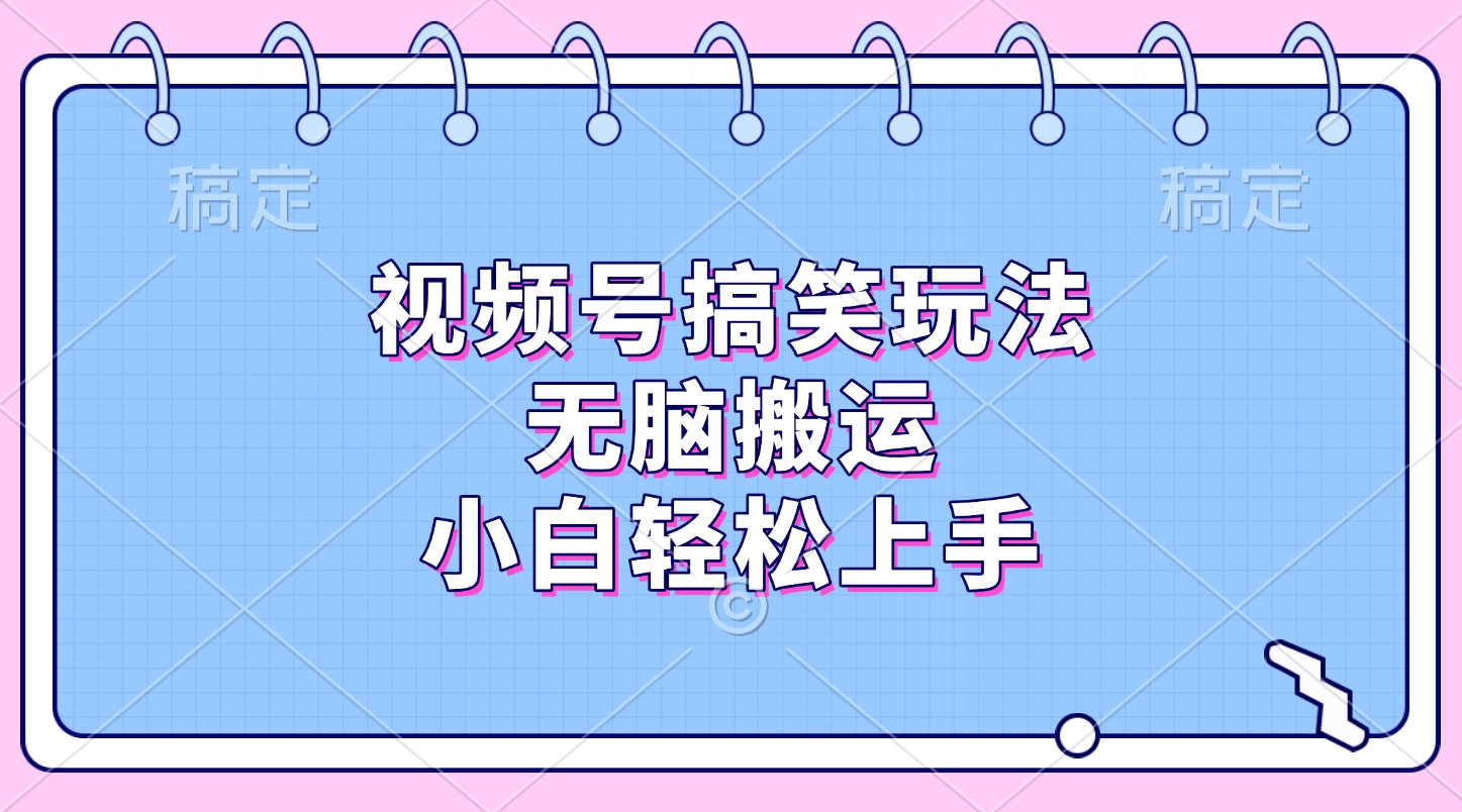 视频号搞笑玩法，无脑搬运，小白轻松上手-先锋思维