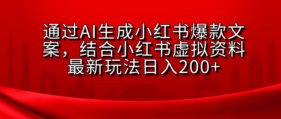 AI生成爆款文案，结合小红书虚拟资料最新玩法日入200+-先锋思维