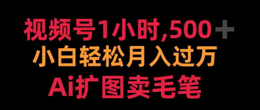 视频号每天1小时，收入500＋，Ai扩图卖毛笔-先锋思维
