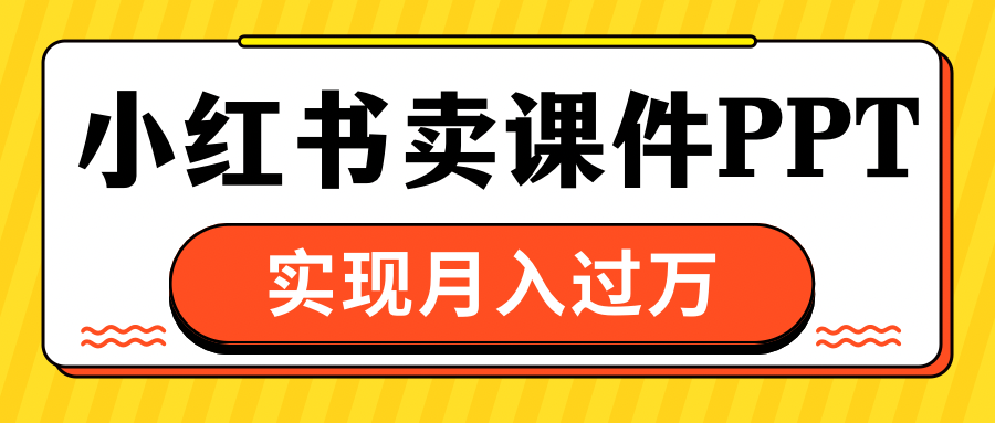 小红书卖课件ppt，实现月入过万-先锋思维