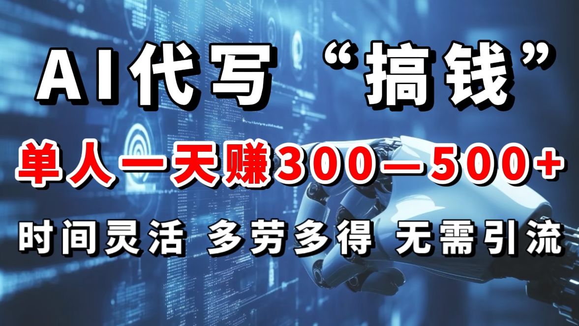 AI代写“搞钱”每天2-3小时，无需引流，轻松日入300-500＋-先锋思维