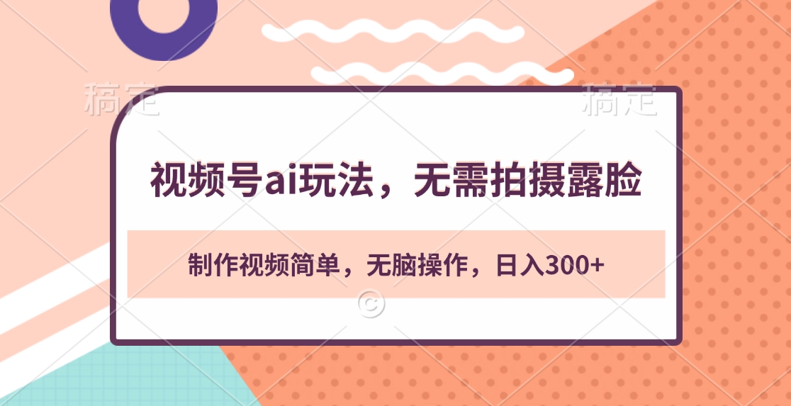 视频号ai玩法，无需拍摄露脸，制作视频简单，无脑操作，日入300+-先锋思维