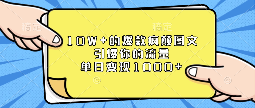 10W+的爆款疯颠图文，引爆你的流量，单日变现1000+-先锋思维