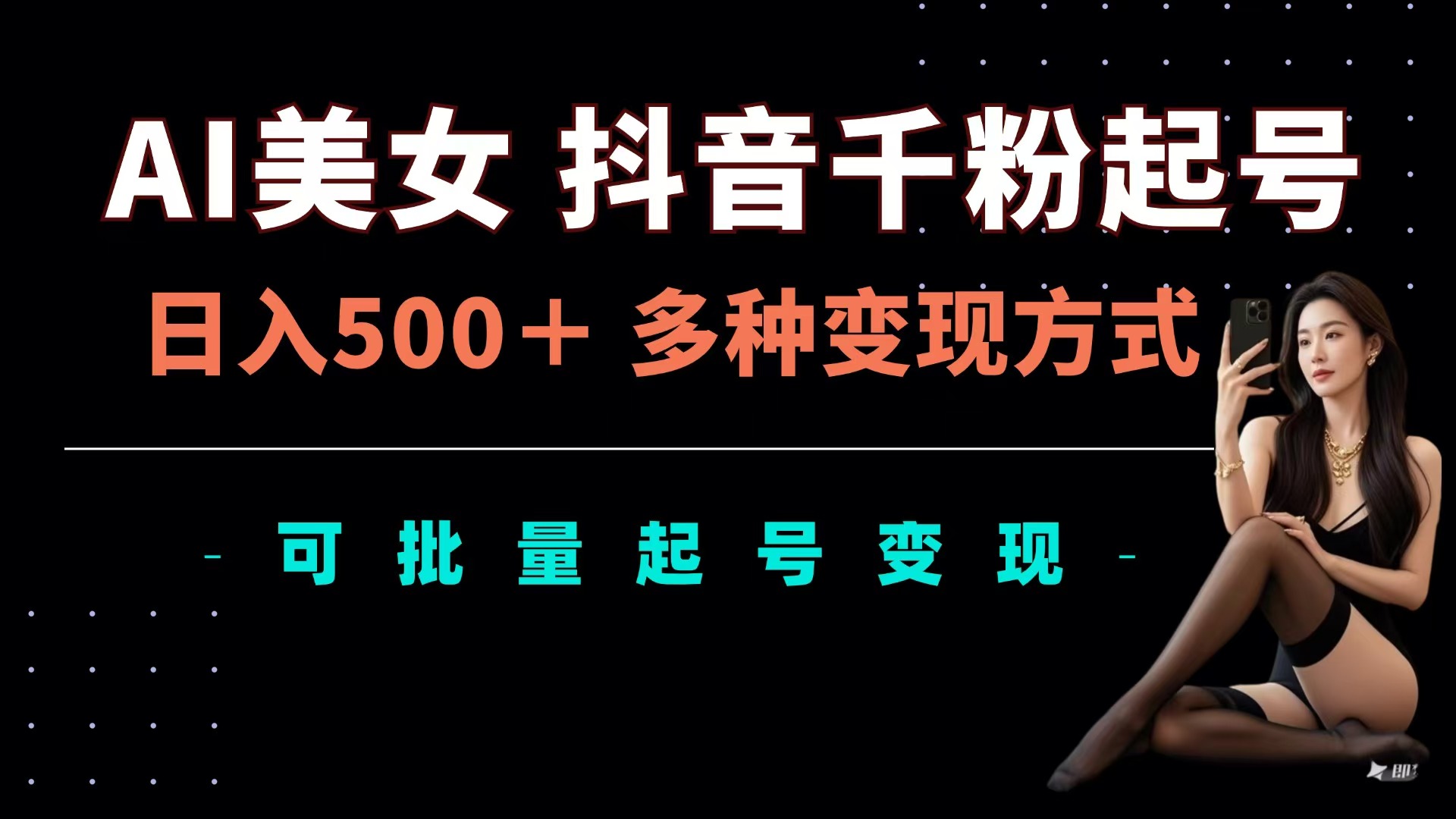 AI美女抖音千粉起号玩法，日入500＋，多种变现方式，可批量可矩阵起号出售-先锋思维