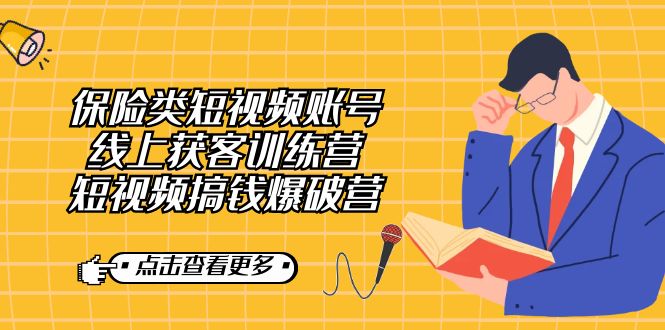 保险类短视频账号线上获客训练营，短视频搞钱爆破营-先锋思维