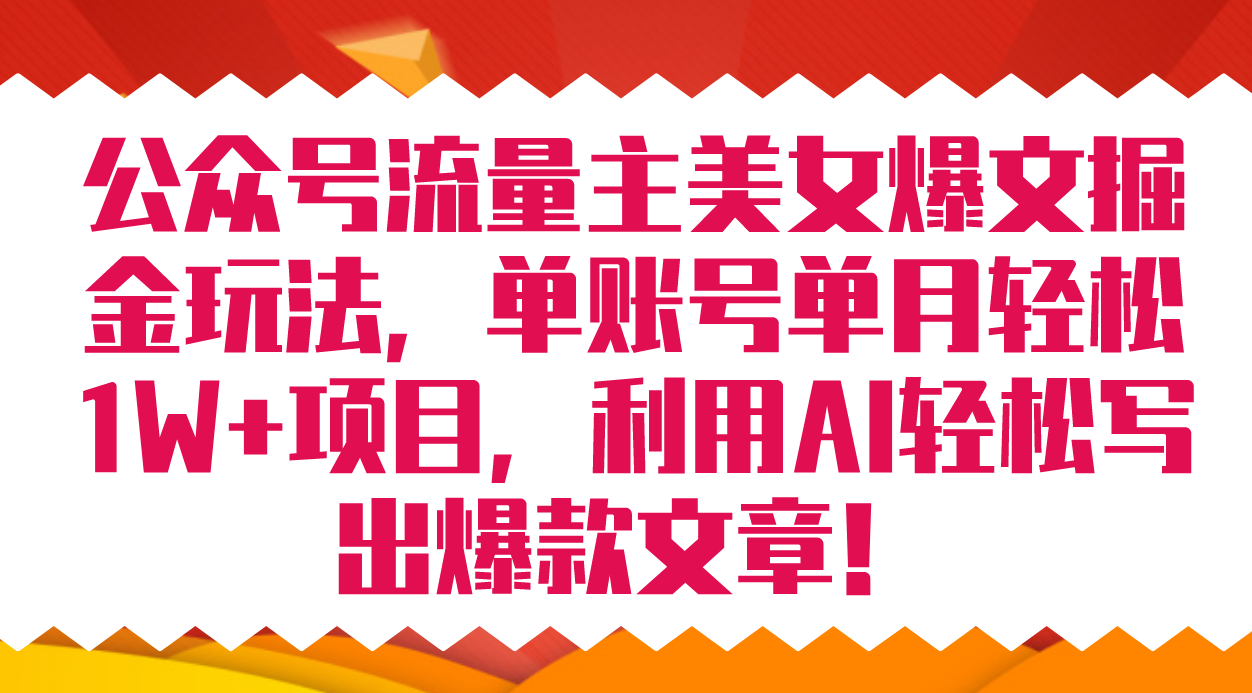 公众号流量主美女爆文掘金玩法 单账号单月轻松8000 利用AI轻松写出爆款文章-先锋思维