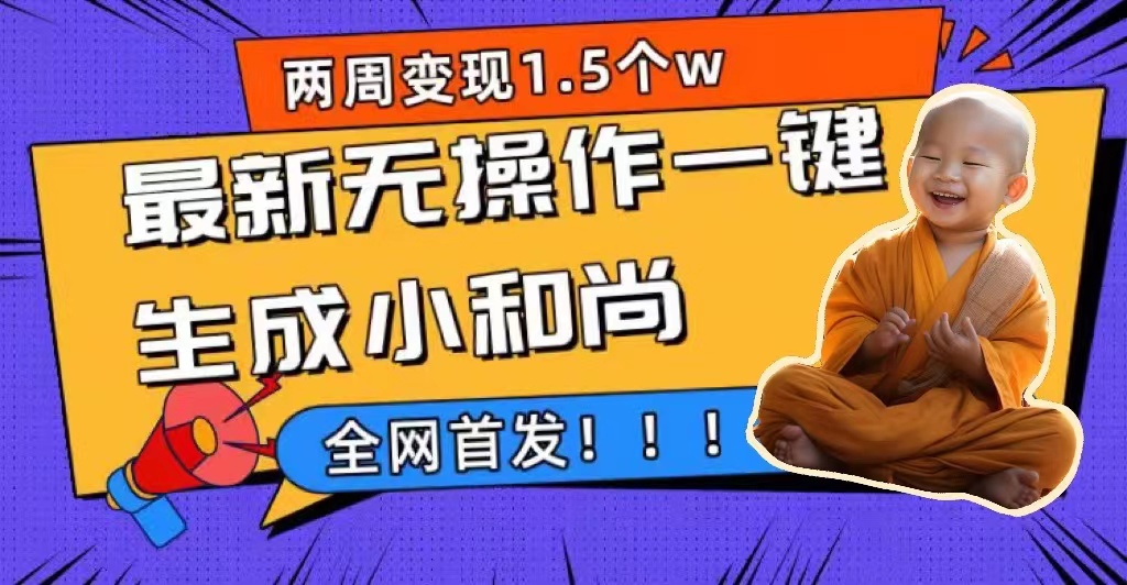 两周1.5W最新无操作一键生成小和尚玩法，升级版首发-先锋思维