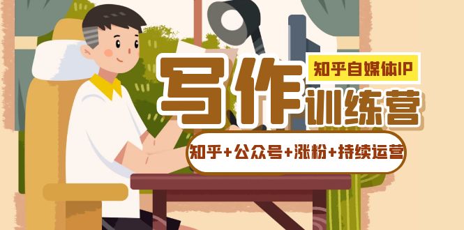 知乎-自媒体IP写作实操训练营：如何做知乎 公众号 涨粉 持续运营！-先锋思维