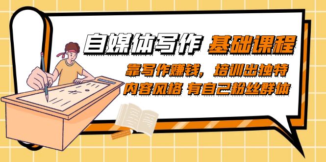 自媒体写作-基础课程：靠写作赚钱，培训出独特内容风格 有自己粉丝群体-先锋思维