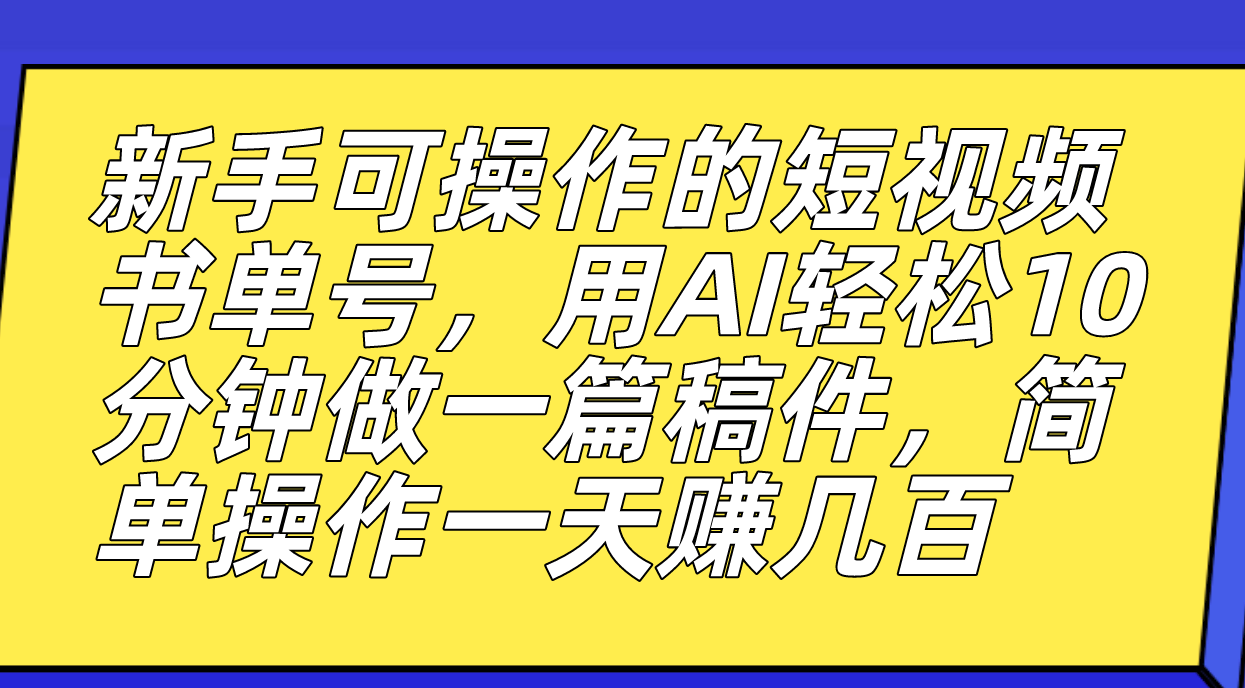 新手可操作的短视频书单号，用AI轻松10分钟做一篇稿件，一天轻松赚几百-先锋思维