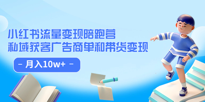 小红书流量·变现陪跑营：私域获客广告商单和带货变现 月入10w-先锋思维