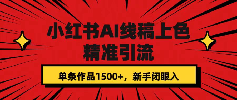 小红书AI线稿上色，精准引流，单条作品变现1500 ，新手闭眼入-先锋思维