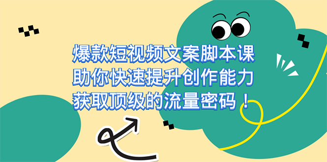 爆款短视频文案课，助你快速提升创作能力，获取顶级的流量密码！-先锋思维
