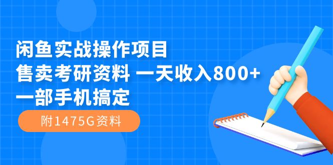 闲鱼实战操作项目，售卖考研资料 一天收入800 一部手机搞定（附1475G资料）-先锋思维