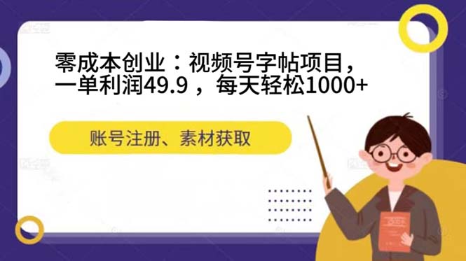 零成本创业：视频号字帖项目，一单利润49.9 ，每天轻松1000-先锋思维