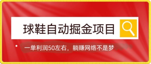 球鞋自动掘金项目，0投资，每单利润50 躺赚变现不是梦-先锋思维