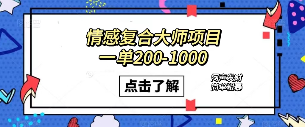 情感复合大师项目，一单200-1000，闷声发财的小生意！简单粗暴（附资料）-先锋思维