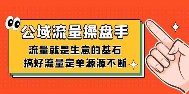 公域流量-操盘手，流量就是生意的基石，搞好流量定单源源不断-先锋思维
