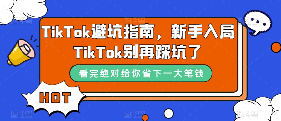 TikTok·避坑指南，新手入局Tk别再踩坑了（10节课）-先锋思维
