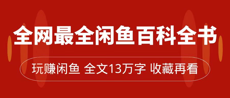 全网最全闲鱼百科全书，全文13万字左右，带你玩赚闲鱼卖货，从0到月入过万-先锋思维