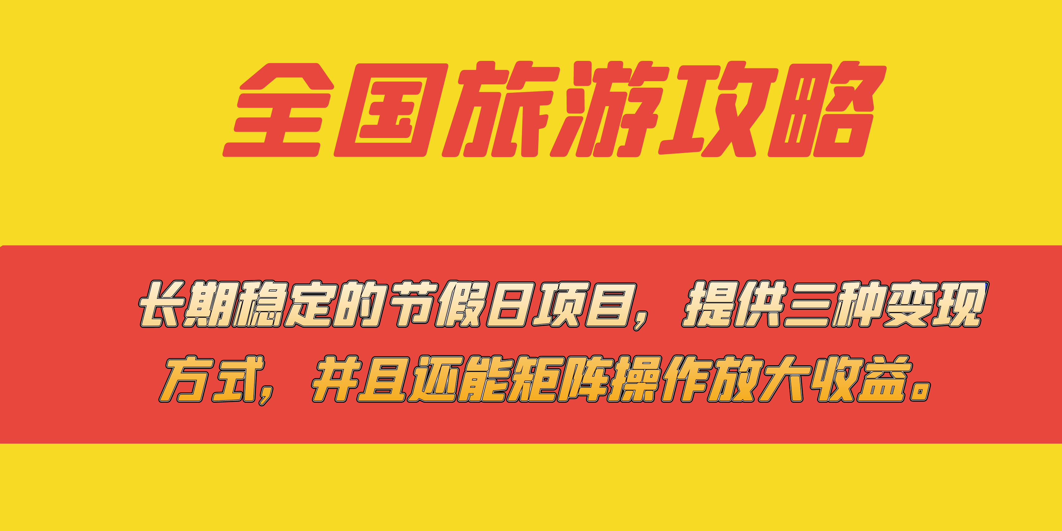 长期稳定的节假日项目，全国旅游攻略，提供三种变现方式，并且还能矩阵-先锋思维