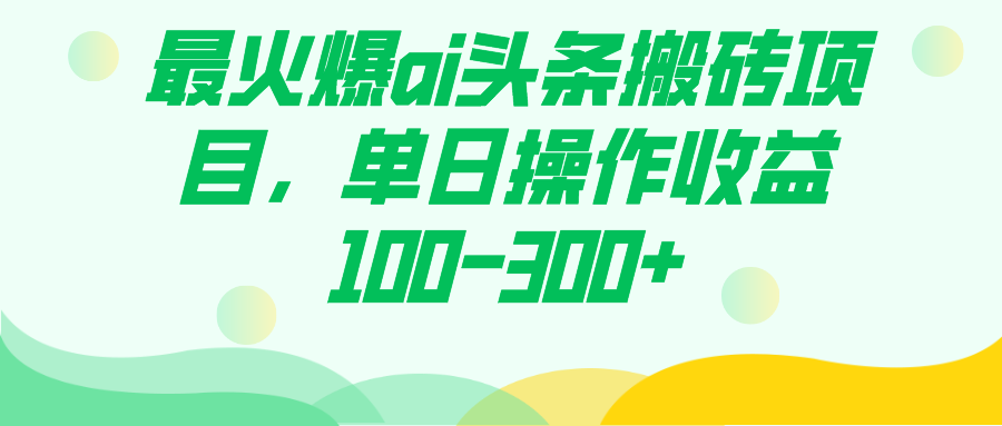 最火爆ai头条搬砖项目，单日操作收益100-300-先锋思维