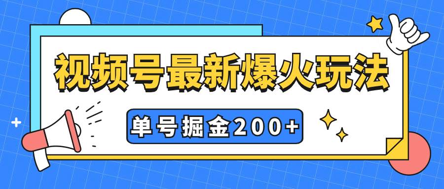 视频号爆火新玩法，操作几分钟就可达到暴力掘金，单号收益200 小白式操作-先锋思维