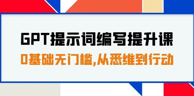 GPT提示词编写提升课，0基础无门槛，从悉维到行动，30天16个课时-先锋思维