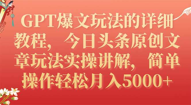 GPT爆文玩法的详细教程，今日头条原创文章玩法实操讲解，简单操作月入5000-先锋思维