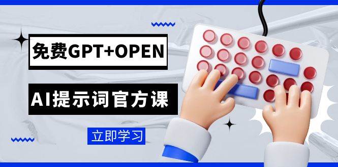 免费GPT OPEN AI提示词官方课：专为开发者设立的chatGPT提示词工程课程-先锋思维