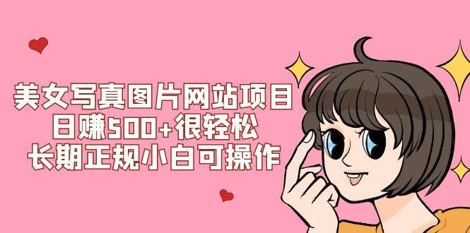 美女写真图片网站项目日赚500 很轻松，长期正规小白可操作 (搭建教程 源码)-先锋思维