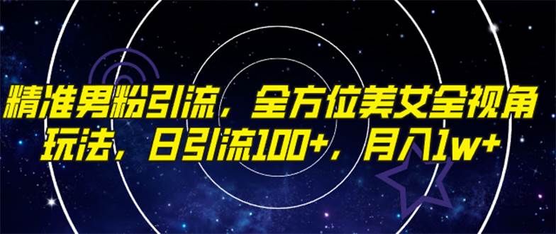精准男粉引流，全方位美女全视角玩法，日引流100 ，月入1w-先锋思维