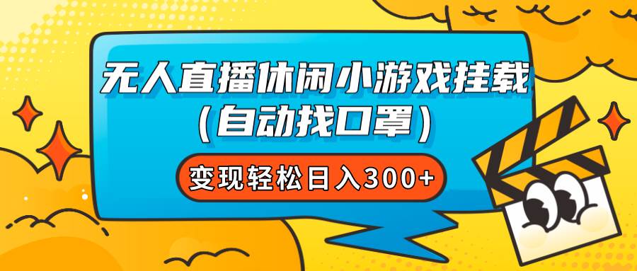 无人直播休闲小游戏挂载（自动找口罩）变现轻松日入300-先锋思维