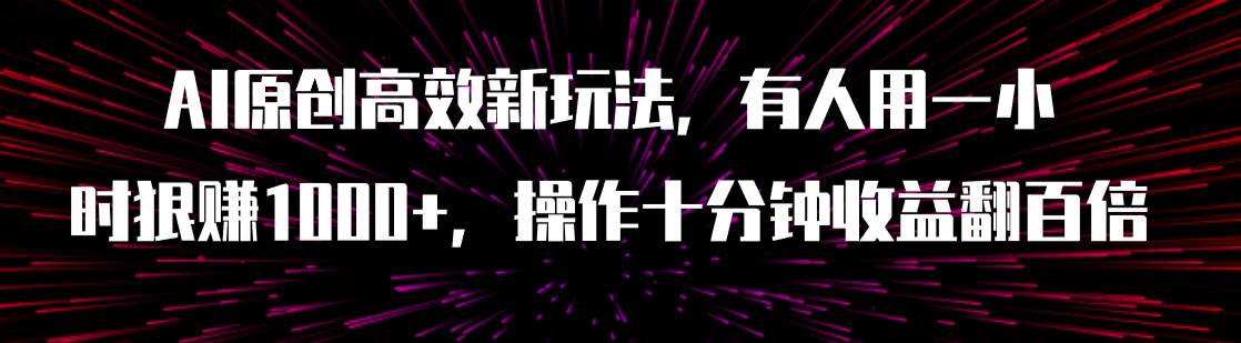 AI原创高效新玩法，有人用一小时狠赚1000 操作十分钟收益翻百倍（附软件）-先锋思维