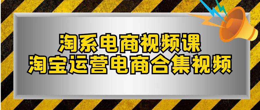 淘系-电商视频课，淘宝运营电商合集视频（33节课）-先锋思维
