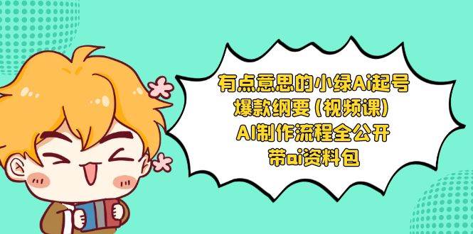 有点意思的小绿-Ai起号爆款纲要(视频课) AI制作流程全公开，附带ai资料包-先锋思维