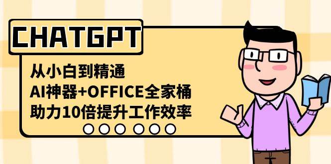 CHATGPT-从小白到精通，AI神器 OFFICE全家桶，助力10倍提升工作效率-先锋思维