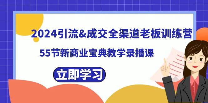2024引流成交全渠道老板训练营，55节新商业宝典教学录播课-先锋思维
