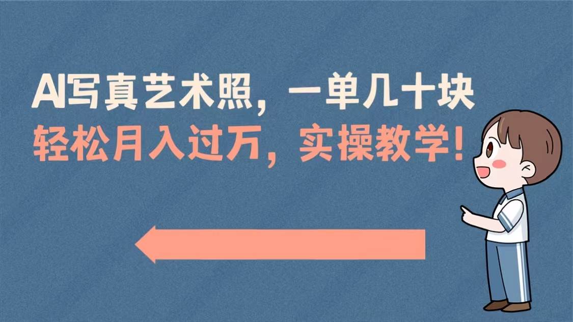 AI写真艺术照，一单几十块，轻松月入过万，实操演示教学！-先锋思维
