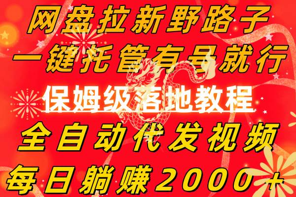 网盘拉新野路子，一键托管有号就行，全自动代发视频，每日躺赚2000＋，保姆级落地教程-先锋思维