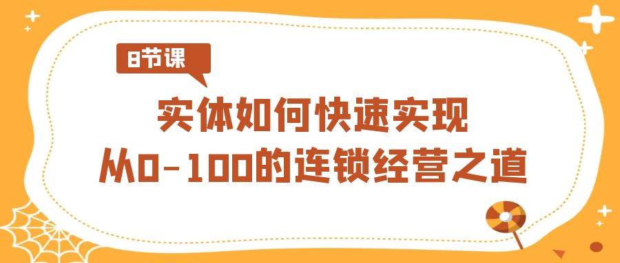 实体·如何快速实现从0-100的连锁经营之道（8节视频课）-先锋思维