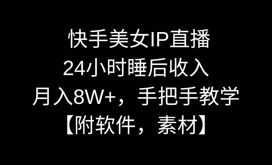 快手美女IP直播，24小时睡后收入，月入8W+，手把手教学【附软件，素材】-先锋思维