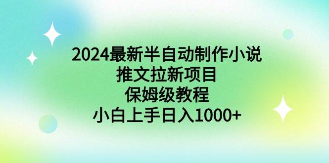 2024最新半自动制作小说推文拉新项目，保姆级教程，小白上手日入1000+-先锋思维